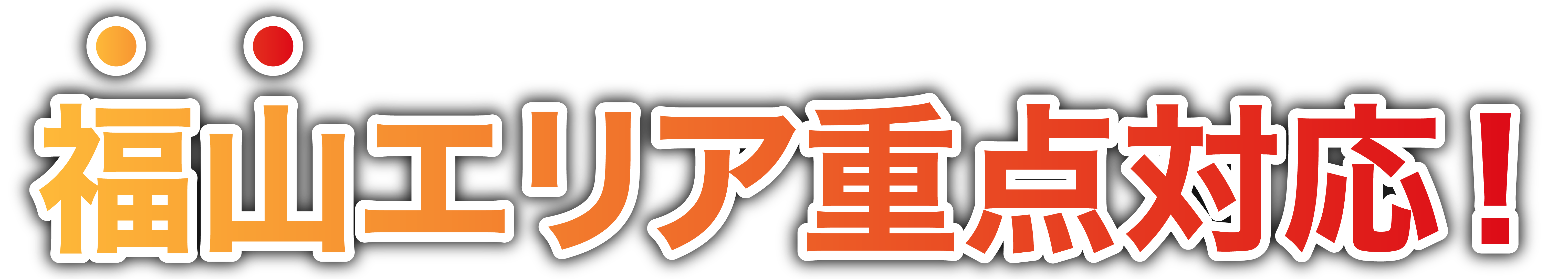 広島福山エリア重点対応！
